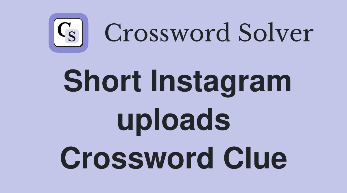 Short Instagram uploads Crossword Clue Answers Crossword Solver